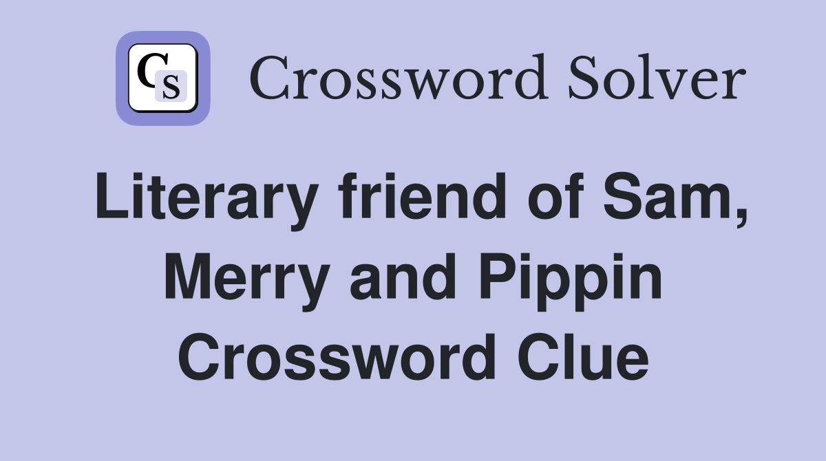 Literary friend of Sam, Merry and Pippin - Crossword Clue Answers